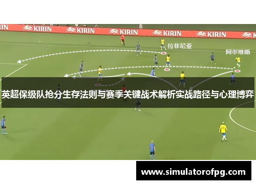 英超保级队抢分生存法则与赛季关键战术解析实战路径与心理博弈 英超保级队抢分生存法则与赛季关键战术解析实战路径与心理博弈
