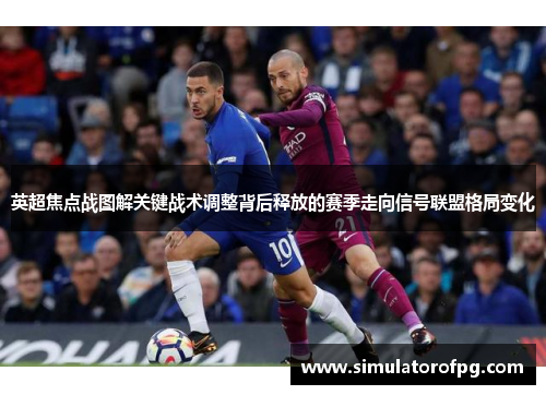 英超焦点战图解关键战术调整背后释放的赛季走向信号联盟格局变化 英超焦点战图解关键战术调整背后释放的赛季走向信号联盟格局变化