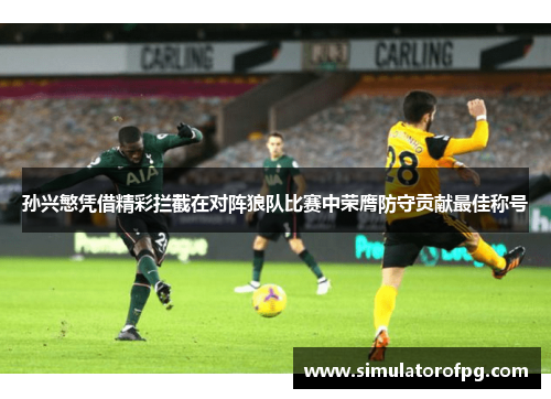 孙兴慜凭借精彩拦截在对阵狼队比赛中荣膺防守贡献最佳称号