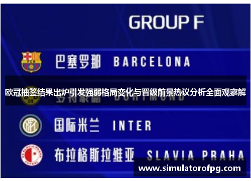 欧冠抽签结果出炉引发强弱格局变化与晋级前景热议分析全面观察解 欧冠抽签结果出炉引发强弱格局变化与晋级前景热议分析全面观察解