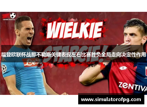 福登欧联杯战那不勒斯关键表现左右比赛胜负全局走向决定性作用